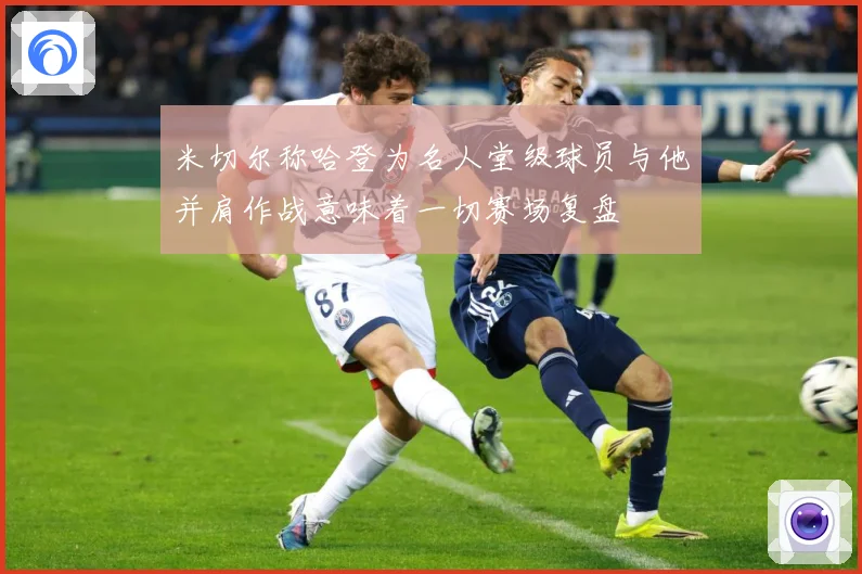 米切尔称哈登为名人堂级球员与他并肩作战意味着一切赛场复盘