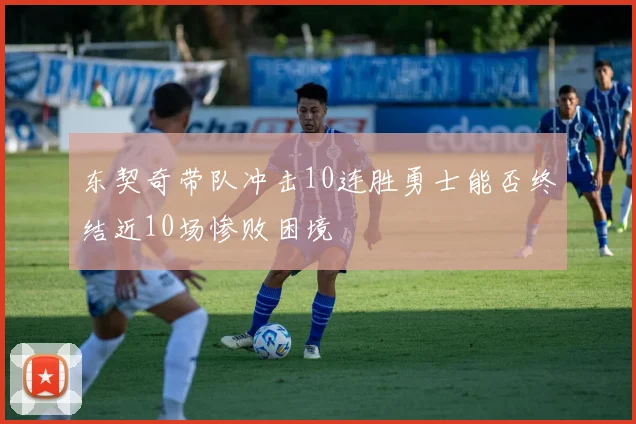 东契奇带队冲击10连胜勇士能否终结近10场惨败困境
