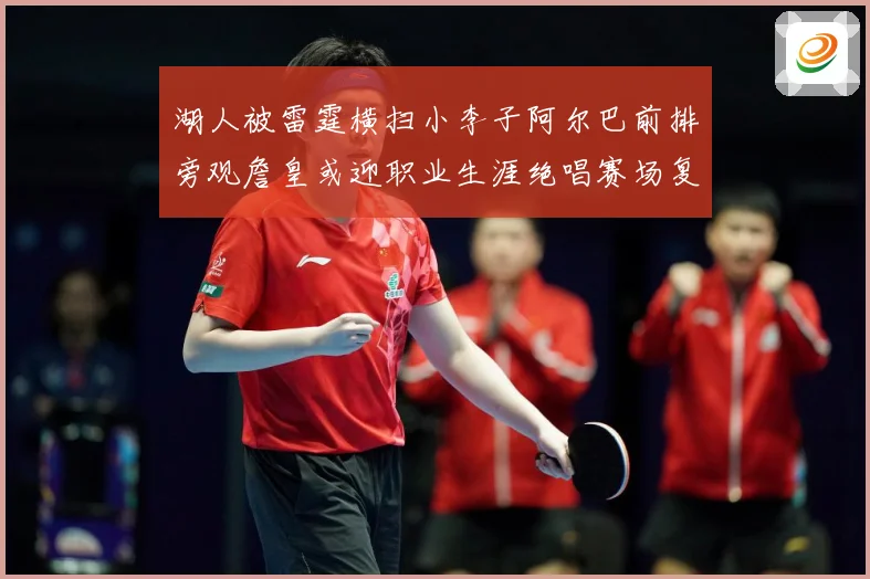 湖人被雷霆横扫小李子阿尔巴前排旁观詹皇或迎职业生涯绝唱赛场复盘