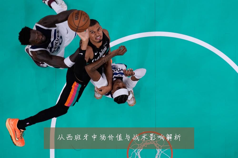 从西班牙中场价值与战术影响解析