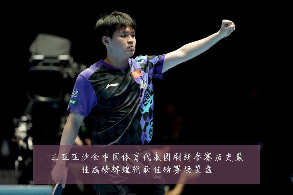 三亚亚沙会中国体育代表团刷新参赛历史最佳成绩辉煌斩获佳绩赛场复盘